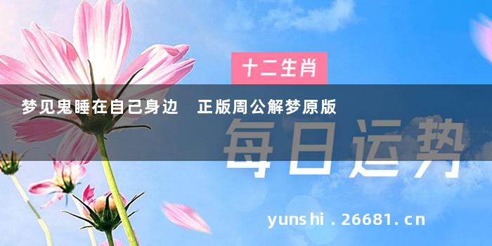 梦见鬼睡在自己身边 正版周公解梦原版